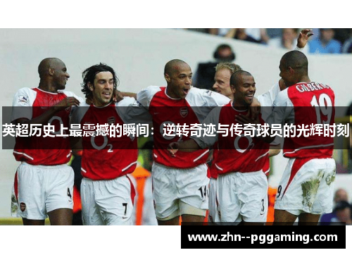 英超历史上最震撼的瞬间：逆转奇迹与传奇球员的光辉时刻