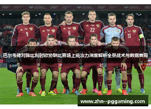 巴尔韦德对阵比利时欧协联比赛场上统治力深度解析全景战术与数据表现