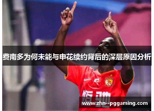 费南多为何未能与申花续约背后的深层原因分析