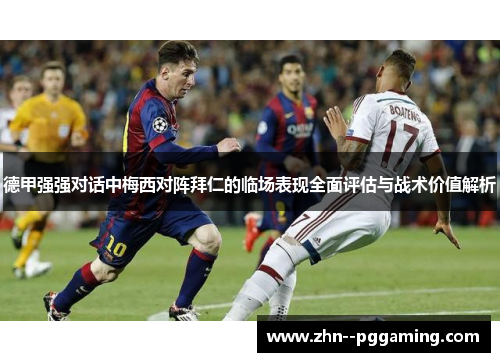 德甲强强对话中梅西对阵拜仁的临场表现全面评估与战术价值解析