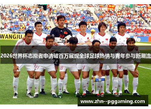 2026世界杯志愿者申请破百万展现全球足球热情与青年参与新潮流